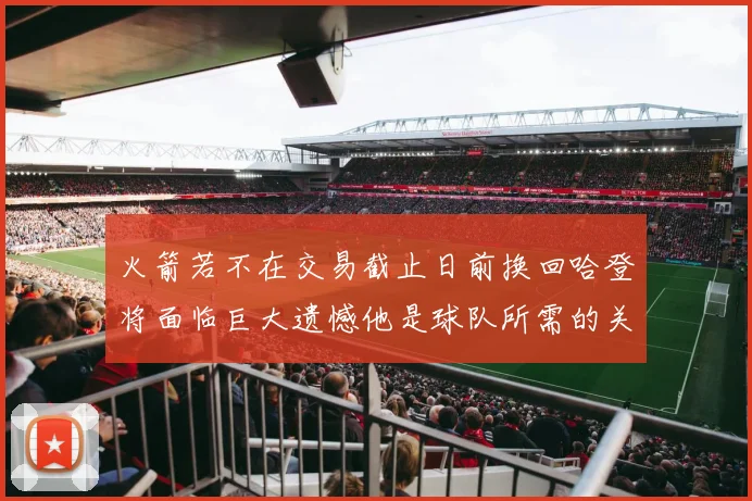 火箭若不在交易截止日前换回哈登将面临巨大遗憾他是球队所需的关键拼图